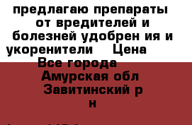 предлагаю препараты  от вредителей и болезней,удобрен6ия и укоренители. › Цена ­ 300 - Все города  »    . Амурская обл.,Завитинский р-н